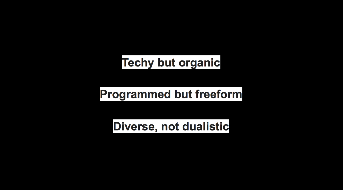 Techhy but organic, Programmed but freeform, Divers not dualistic